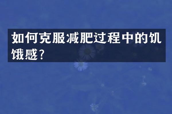 如何克服减肥过程中的饥饿感？